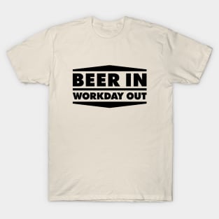 Beer in - Workday out V1 (black) T-Shirt